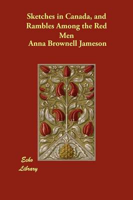 Sketches in Canada, and Rambles Among the Red Men (Paperback)