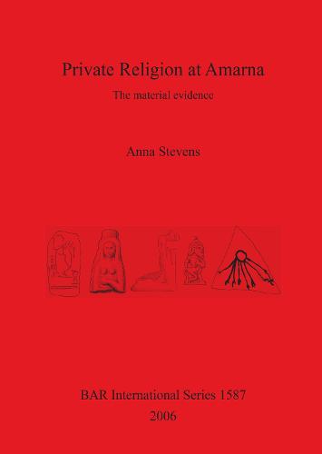 Private Religion at Amarna: The material evidence - British Archaeological Reports International Series (Paperback)