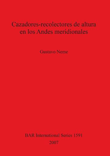 Cazadores-recolectores de altura en los Andes Meridionales: El alto valle del rio Atuel, Argentina - British Archaeological Reports International Series (Paperback)