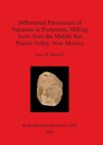 Differential Persistence of Variation in Prehistoric Milling Tools from the Middle Rio Puerco Valley, New Mexico - British Archaeological Reports International Series (Paperback)
