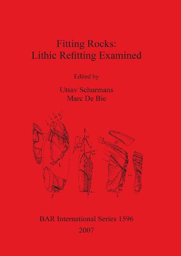 Fitting Rocks: Lithic Refitting Examined - British Archaeological Reports International Series (Paperback)