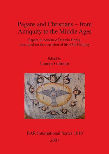 Pagans and Christians - from Antiquity to the Middle Ages: Papers in honour of Martin Henig, presented on the occasion of his 65th birthday - British Archaeological Reports International Series (Paperback)