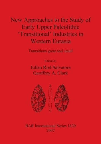 New Approaches to the Study of Early Upper Paleolithic 'Transitional' Industries in Western Eurasia: Transitions great and small - British Archaeological Reports International Series (Paperback)