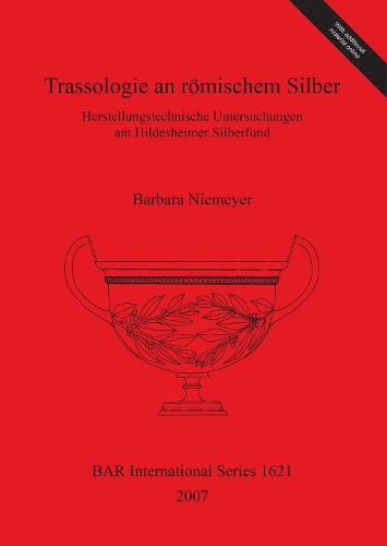 Trassologie an roemischem Silber Herstellungstechnische Untersuchungen am Hildesheimer Silberfund: Herstellungstechnische Untersuchungen am Hildesheimer Silberfund - British Archaeological Reports International Series