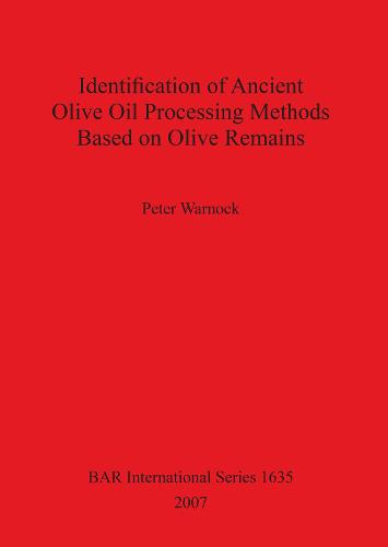 Identification of Ancient Olive Oil Processing Methods Based on Olive Remains - British Archaeological Reports International Series (Paperback)