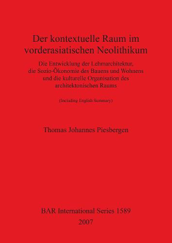 Der Kontextuelle Raum Im Vorderasiatischen Neolithikum: Die Entwicklung der Lehmarchitektur, die Sozio-OEkonomie des Bauens und Wohnens und die kulturelle Organisation des architektonischen Raums - British Archaeological Reports International Series (Paperback)