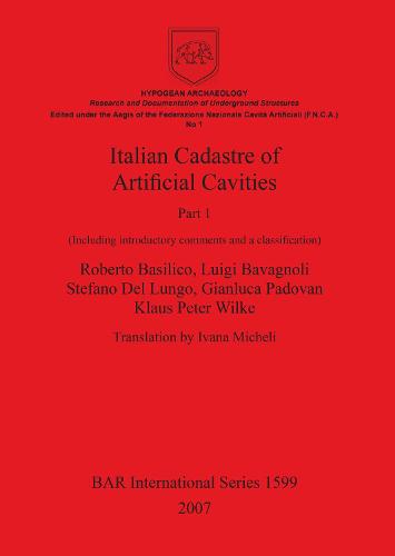 Italian Cadastre of Artificial Cavities Part 1: (Including introductory comments and a classification) - British Archaeological Reports International Series (Paperback)