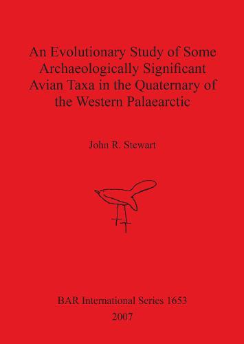 An Evolutionary Study of Some Archaeologically Significant Avian Taxa in the Quaternary of the Western Palaearctic - British Archaeological Reports International Series (Paperback)