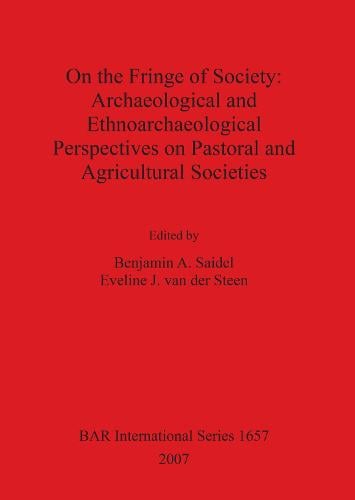 On the Fringe of Society: Archaeological and Ethnoarchaeological Perspectives on Pastoral and Agricultural Societies - British Archaeological Reports International Series (Paperback)