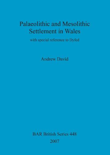 Palaeolithic and Mesolithic Settlement in Wales: with special reference to Dyfed - British Archaeological Reports British Series (Paperback)