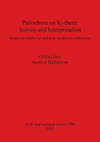 Paliochora on Kythera: Survey and Interpretation: Studies in medieval and post-medieval settlements - British Archaeological Reports International Series (Paperback)