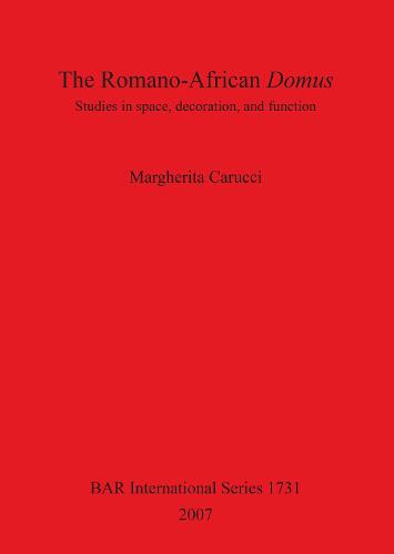 The Romano-African Domus: Studies in Space Decoration and Function: Studies in space, decoration, and function - British Archaeological Reports International Series (Paperback)