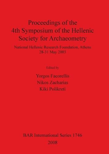 Proceedings of the 4th Symposium of the Hellenic Society for Archaeometry: National Hellenic Research Foundation, Athens 28-31 May 2003 - British Archaeological Reports International Series (Paperback)