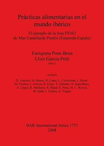 Practicas alimentarias en el mundo iberico: El ejemplo de la fosa FS362 de Mas Castellarde Pontos (Emporda-Espana) - British Archaeological Reports International Series (Paperback)