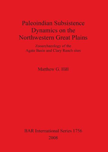 Paleoindian Subsistence Dynamics on the Northwestern Great Plains: Zooarchaeology of the Agate Basin and Clary Ranch - British Archaeological Reports International Series (Paperback)