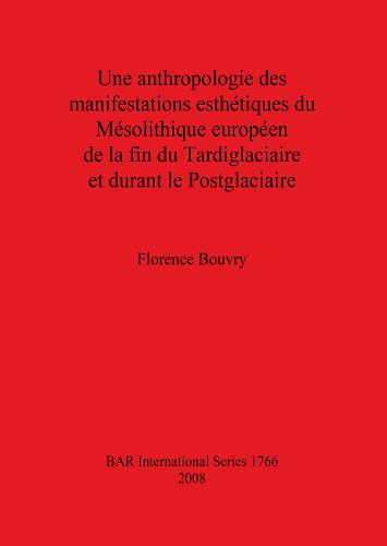 Une anthropologie des manifestations esthetiques du Mesolithique Europeen de la fin du Tardiglaciaire et durant le Postglaciaire - British Archaeological Reports International Series (Paperback)