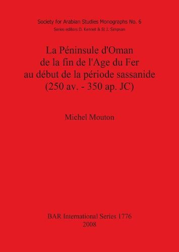 La Peninsule d'Oman de la fin de l'Age du Fer au debut de la periode sassanide (250 av. - 350 ap. JC) - British Archaeological Reports International Series (Paperback)