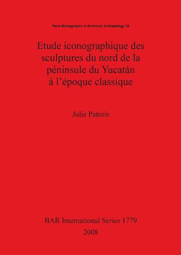 Etude iconographique des sculptures du nord de la peninsule du Yucatan a l'epoque classique - British Archaeological Reports International Series (Paperback)