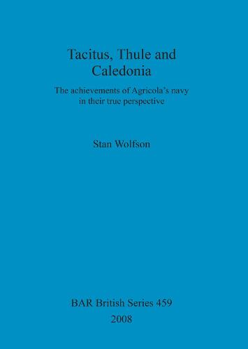 Tacitus Thule and Caledonia: The achievements of Agricola's navy in their true perspective - British Archaeological Reports British Series (Paperback)