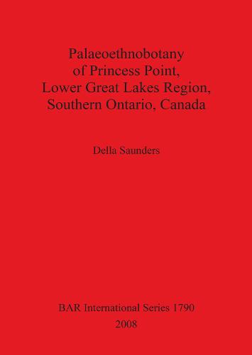 Palaeoethnobotany of Princess Point Lower Great Lakes Region Southern Ontario Canada - British Archaeological Reports International Series (Paperback)