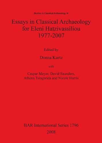 Essays in Classical Archaeology for Eleni Hatzivassiliou 1977-2007 - British Archaeological Reports International Series (Paperback)