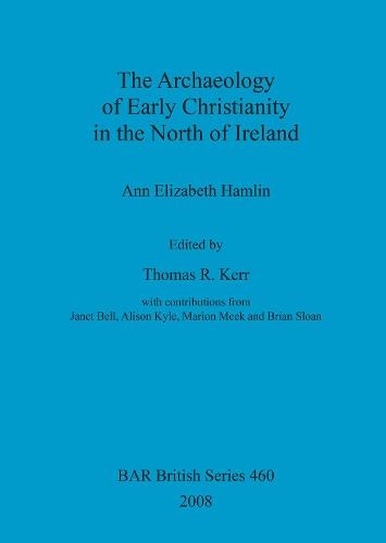 The Archaeology of Early Christianity in the North of Ireland - British Archaeological Reports British Series (Paperback)