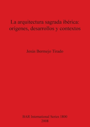La arquitectura sagrada iberica: origenes desarrollos y contextos - British Archaeological Reports International Series (Paperback)