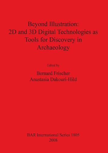 Beyond Illustration: 2D and 3D Digital Technologies as Tools for Discovery in Archaeology - British Archaeological Reports International Series (Paperback)