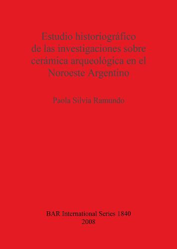 Estudio historiografico de las investigaciones sobre ceramica arqueologica en el Noroeste Argentino - British Archaeological Reports International Series (Paperback)