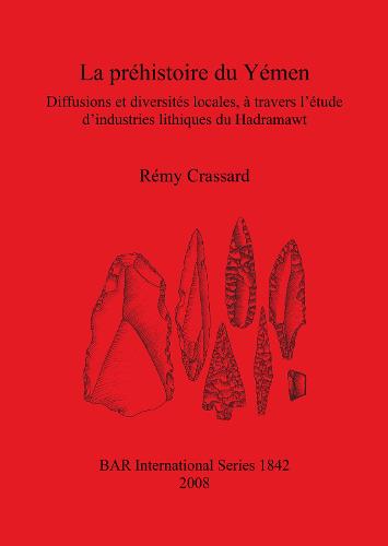 La Prehistoire Du Yemen: Diffusions et diversites locales, a travers l'etude d'industries lithiques du Hadramawt - British Archaeological Reports International Series (Paperback)