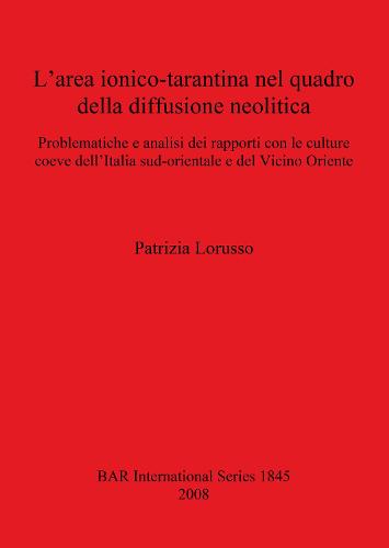 L' area ionico-tarantina nel quadro della diffusione neolitica: Problematiche e analisi dei rapporti con le culture coeve dell'Italia sud-orientale e del Vicino Oriente - British Archaeological Reports International Series (Paperback)