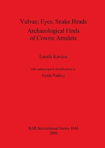 Vulvae Eyes Snake Heads. Archaeological Finds of Cowrie Amulets - British Archaeological Reports International Series (Paperback)