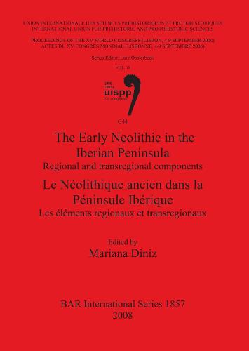 The Early Neolithic in the Iberian Peninsula/Le Neolithique Ancien Dans La Peninsule Iberique: Regional and transregional components / Les elements regionaux et transregionaux - British Archaeological Reports International Series (Paperback)