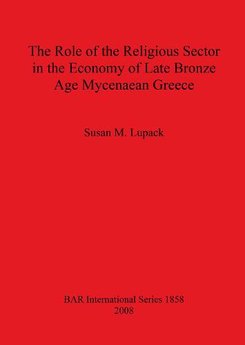 The Role of the Religious Sector in the Economy of Late Bronze Age Mycenaean Greece - British Archaeological Reports International Series (Paperback)