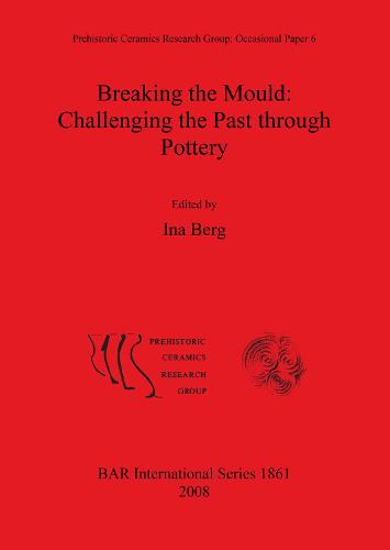 Breaking the Mould: Challenging the Past through Pottery - British Archaeological Reports International Series (Paperback)