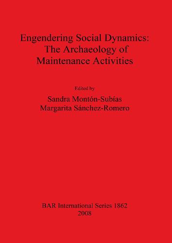 Engendering Social Dynamics: The Archaeology of Maintenance Activities - British Archaeological Reports International Series (Paperback)