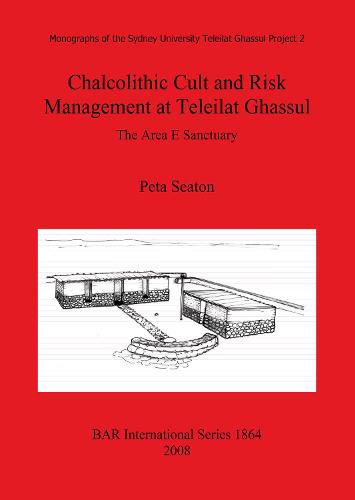 Chalcolithic Cult and Risk Management at Teleilat Ghassul: The Area E Sanctuary - British Archaeological Reports International Series (Paperback)
