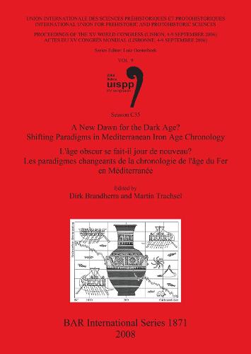 A New Dawn for the Dark Age Shifting Paradigms in Mediterranean Iron Age Chronology / L'age obscur se fait-il jour de nouveau Les paradigmes changeant: Proceedings of the XV UISPP World Congress (Lisbon 4-9 September 2006) / Actes du XV Congres Mondial (Lisbonne 4-9 Septembre 2006) Vol. 9 Session C53 - British Archaeological Reports International Series (Paperback)
