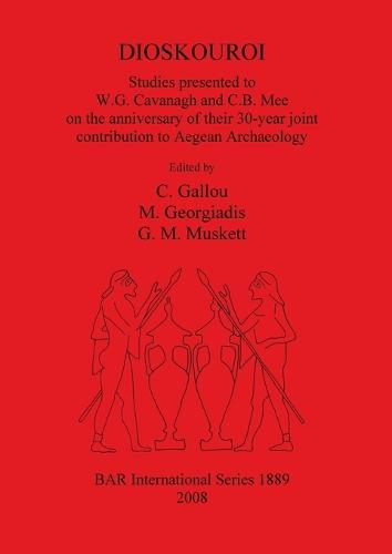 DIOSKOUROI Studies presented to W.G. Cavanagh and C.B. Mee on the anniversary of their 30-year joint contribution to Aegean Archaeology - British Archaeological Reports International Series (Paperback)