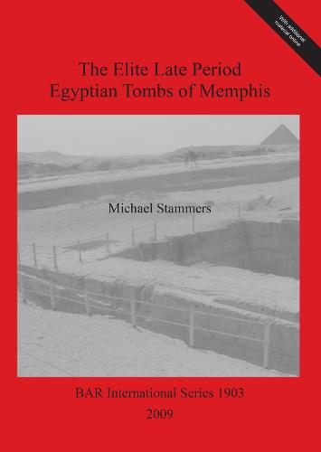 The Elite Late Period Egyptian Tombs of Memphis - British Archaeological Reports International Series
