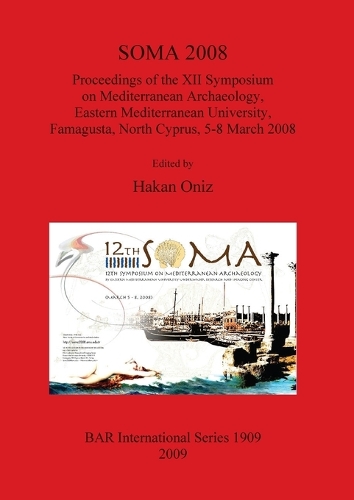 SOMA 2008 Proceedings of the XII Symposium on Mediterranean Archaeology Famagusta North Cyprus 5-8 March 2008: Proceedings of the XII Symposium on Mediterranean Archaeology, Eastern Mediterranean University, Famagusta, North Cyprus, 5-8 March 2008 - British Archaeological Reports International Series (Paperback)
