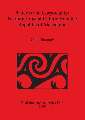Patterns and Corporeality: Neolithic Visual Culture from the Republic of Macedonia - British Archaeological Reports International Series (Paperback)