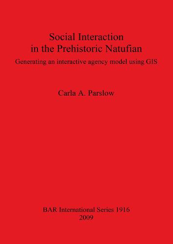 Social Interaction in the Prehistoric Natufian: Generating an interactive agency model using GIS - British Archaeological Reports International Series (Paperback)