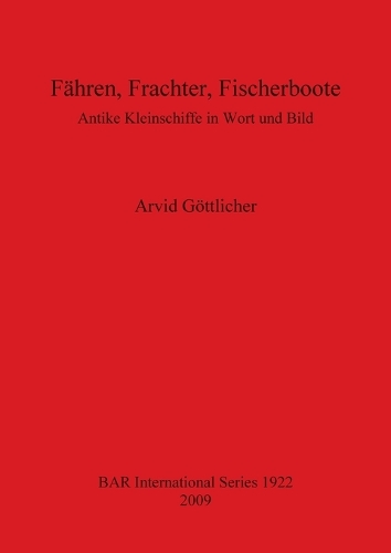 Fahren Frachter Fischerboote: Antike Kleinschiffe in Wort und Bild - British Archaeological Reports International Series (Paperback)