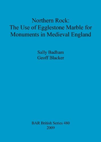 Northern Rock: The Use of Egglestone Marble for Monuments in Medieval England - British Archaeological Reports British Series (Paperback)
