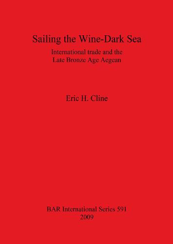 Sailing the Wine-Dark Sea: International trade and the Late Bronze Age Aegean - British Archaeological Reports International Series (Paperback)
