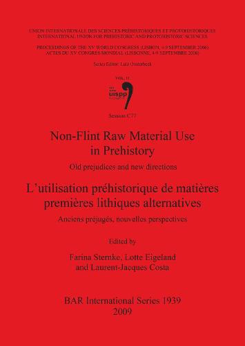 Non-Flint Raw Material Use in Prehistory / L'Utilisation Prehistorique de Matieres Premieres Lithiques Alternatives: Non-Flint Raw Material Use in Prehistory / L'utilisation prehistorique de matieres premieres lithiques alternatives Proceedings of the XV UISPP World Congress (Lisbon, 4-9 September 2006) Pt. 11 - British Archaeological Reports International Series (Paperback)