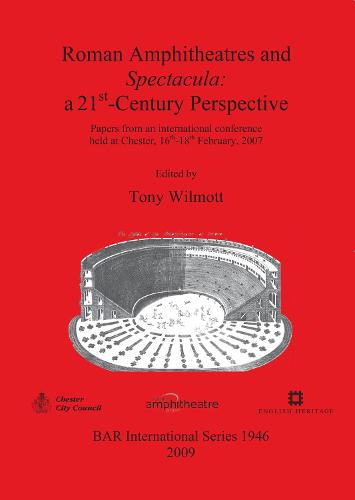 Roman Amphitheatres and Spectacula: a 21st-Century perspective: Papers from an international conference held at Chester, 16th-18th February, 2007 - British Archaeological Reports International Series (Paperback)