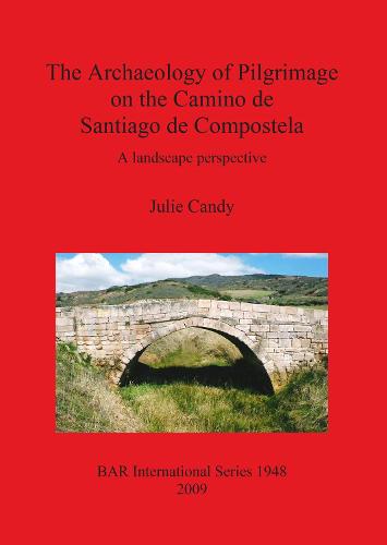 The Archaeology of Pilgrimage on the Camino De Santiago De Compostela: A landscape perspective - British Archaeological Reports International Series (Paperback)