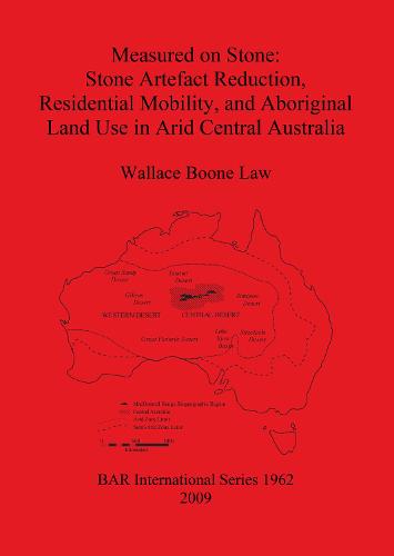 Measured on Stone: Stone Artefact Reduction Residential Mobility and Aboriginal Land Use in Arid Central Australia - British Archaeological Reports International Series (Paperback)